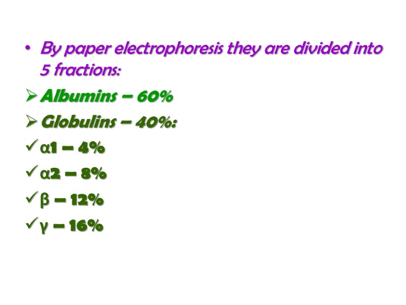 By paper electrophoresis they are divided into 5 fractions: Albumins – 60% Globulins –